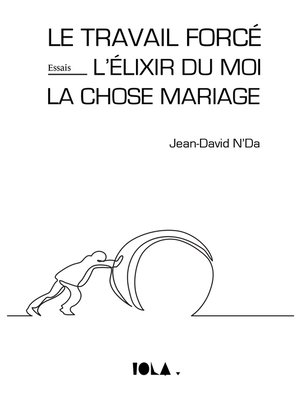 cover image of LE TRAVAIL FORCÉ--L'ÉLIXIR DU MOI--LA CHOSE MARIAGE